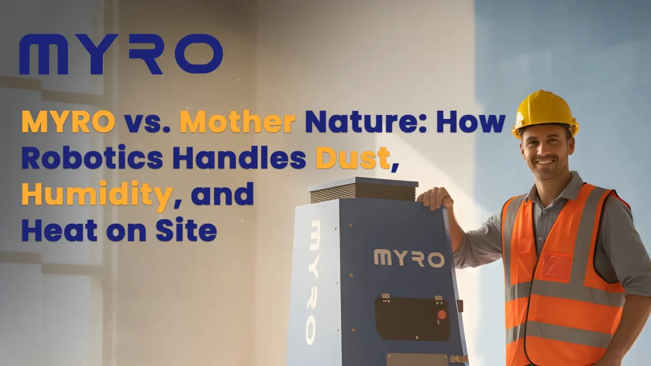 MYRO vs. Mother Nature: How Robotics Handles Dust, Humidity, and Heat on Site
